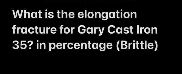What is the
elongation
fracture for Gary Cast Iron
35? in percentage (Brittle)