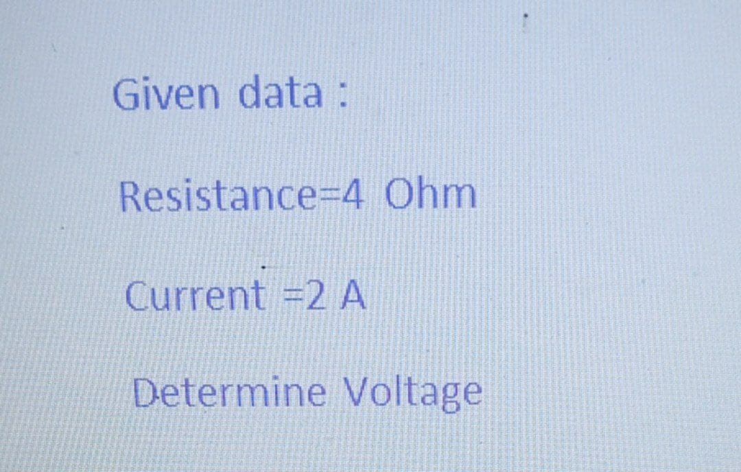 Given data :
Resistance34 Ohm
Current =2 A
Determine Voltage
