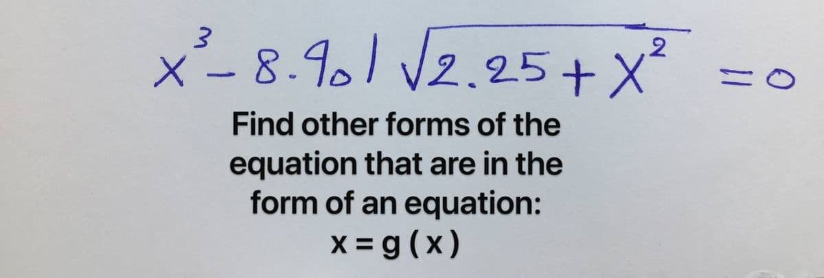 x- 8.91 V2.25+X²
.2
Find other forms of the
equation that are in the
form of an equation:
x = g (x)
