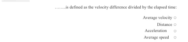 ...is defined as the velocity difference divided by the elapsed time:
Average velocity o
Distance o
Acceleration
Average speed o
