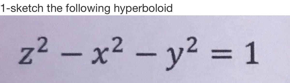 1-sketch the following hyperboloid
z2 – x² – y² = 1
%3D
