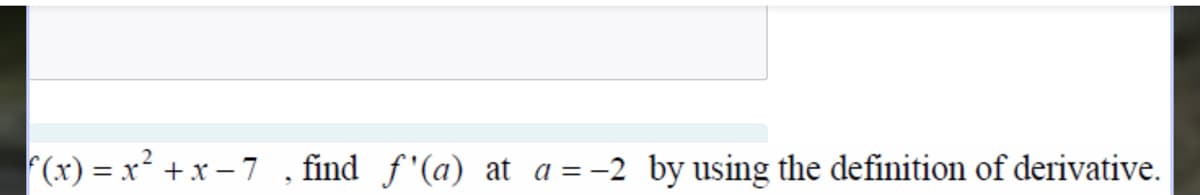 (x) = x² +x - 7 , find f'(a) at a = -2 by using the definition of derivative.
