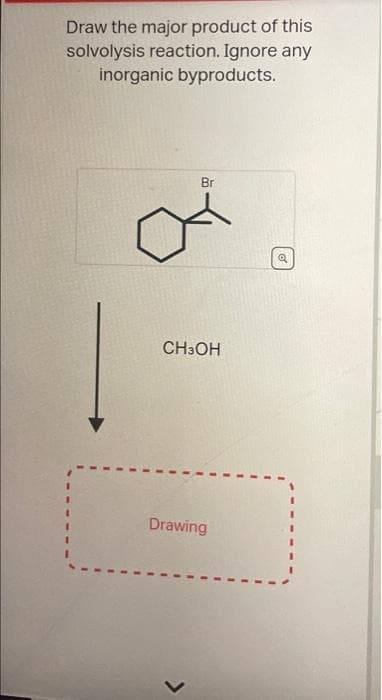 Draw the major product of this
solvolysis reaction. Ignore any
inorganic byproducts.
1
Br
CH3OH
Drawing
L
o