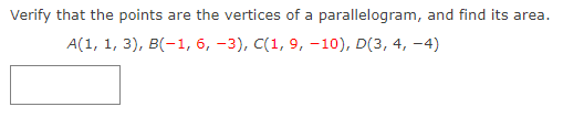 Verify that the points are the vertices of a parallelogram, and find its area.
A(1, 1, 3), в(-1, 6, —3), C(1, 9, —10), D(3, 4, -4)
