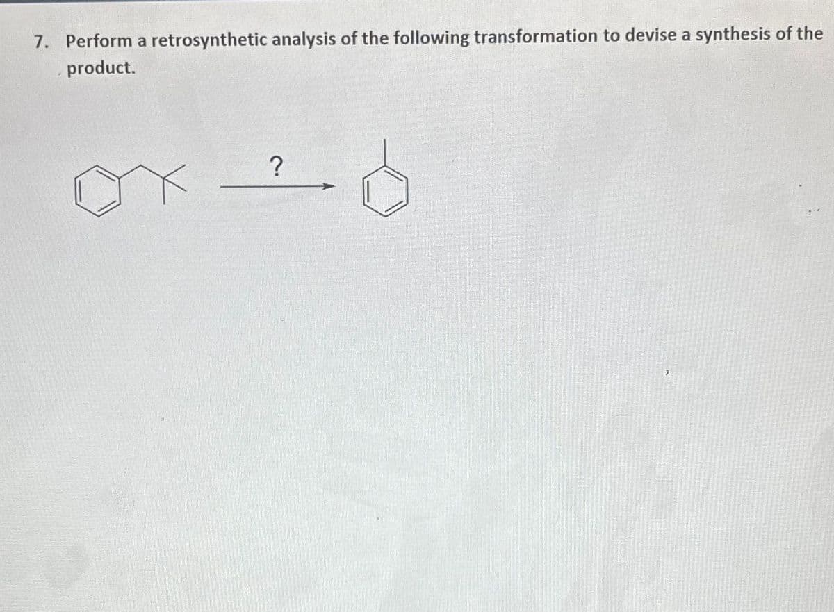 7. Perform a retrosynthetic analysis of the following transformation to devise a synthesis of the
product.
?
ох зо