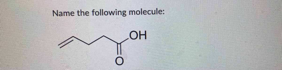Name the following molecule:
HO
