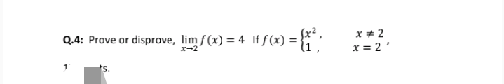 x + 2
x = 2'
Q.4: Prove or disprove, lim f (x) = 4 If f (x) =
X-2
*s.
