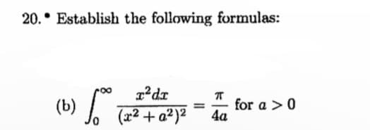 20. Establish the following formulas:
(b)
60%
x²dr
==
for a > 0
(x²+a2)²
4a