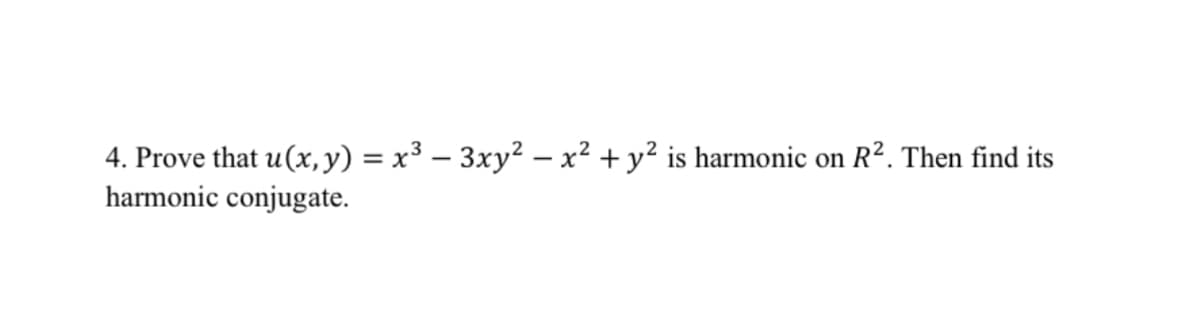 -
4. Prove that u (x, y) = x³ — 3xy² — x² + y² is harmonic on R². Then find its
harmonic conjugate.