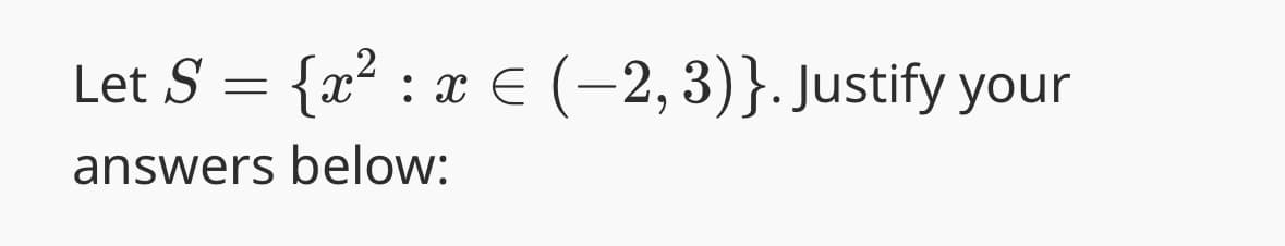 Let S = {x² : x
: x = (−2, 3)}. Justify your
answers below:
