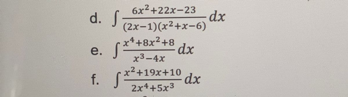d. f
бх2+22х-23
dx
ах
(2х-1)(х2+х-6)
х4+8х2+8
dx
х3—4х
х2+19х+10
dx
2x4+5x3
f.
e.
