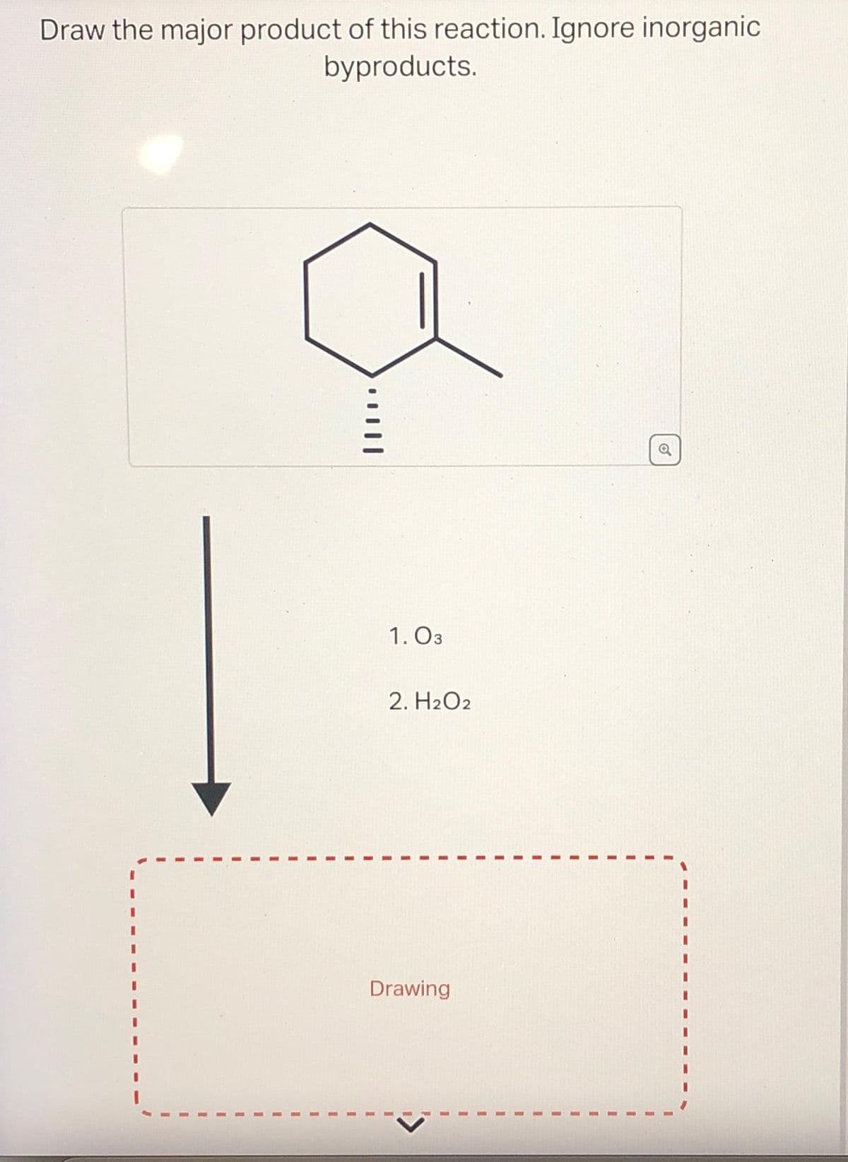 Draw the major product of this reaction. Ignore inorganic
byproducts.
1.03
2. H2O2
Drawing
Q