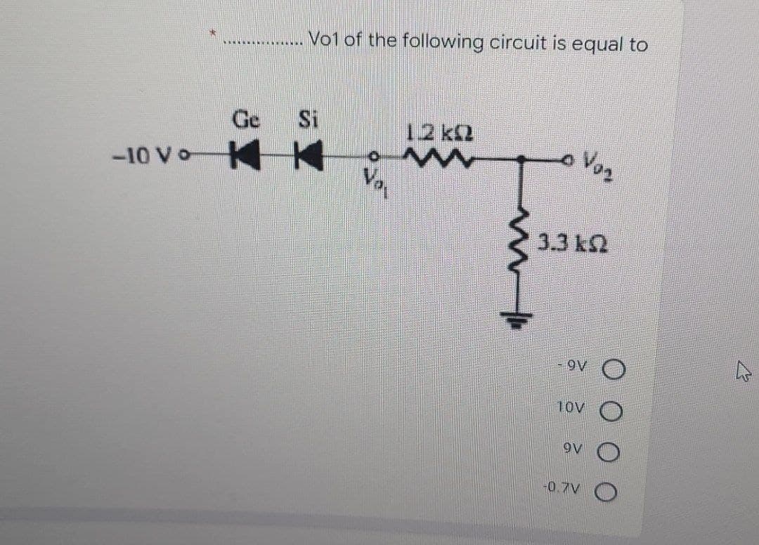 Vo1 of the following circuit is equal to
Ge
Si
12 k2
Voz
Vo
-10 Vo K
3.3 k2
9V
10V
9V
-0.7V
