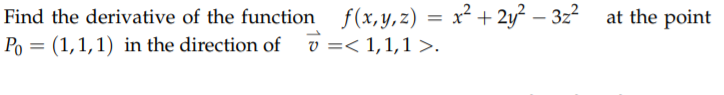 Find the derivative of the function f(x,y,z) = x² + 2y? – 3z2 at the point
v =< 1,1,1 >.
Po = (1,1,1) in the direction of
