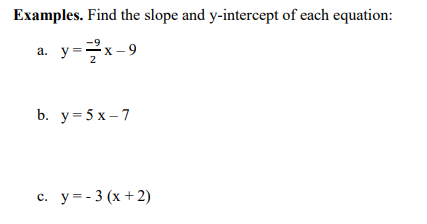 Examples. Find the slope and y-intercept of each equation:
==x - 9
2
b. y= 5 x – 7
y = - 3 (x +2)
с.
