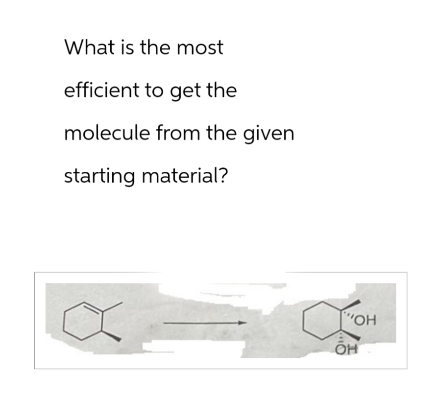 What is the most
efficient to get the
molecule from the given
starting material?
"ОН
OH