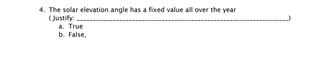 4. The solar elevation angle has a fixed value all over the year
( Justify:
a. True
b. False,
