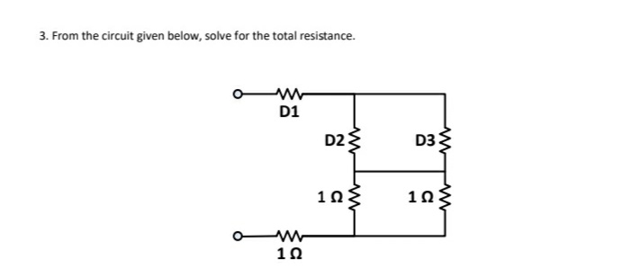 3. From the circuit given below, solve for the total resistance.
D1
1Ω
D2
ww
www
1Ω3
D3
1ΩΣ