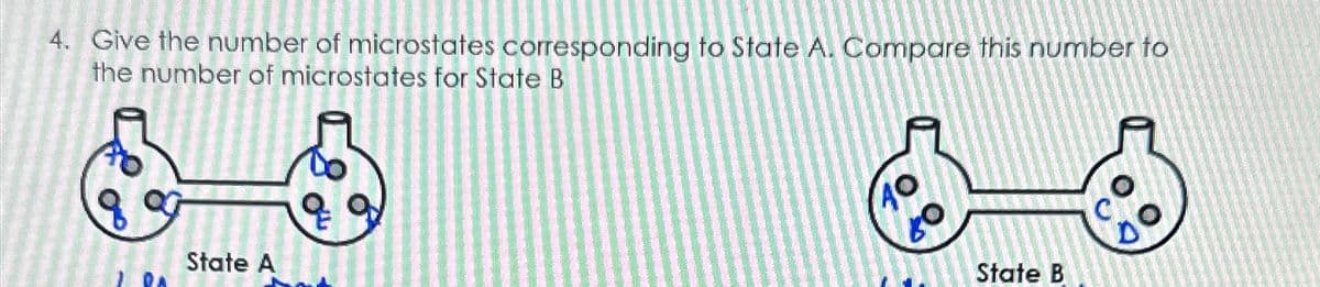 4. Give the number of microstates corresponding to State A. Compare this number to
the number of microstates for State B
DA
State A
State B