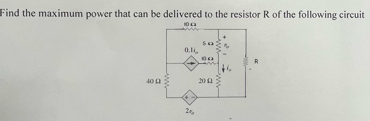 Find the maximum power that can be delivered to the resistor R of the following circuit
10 2
ww
40 92
0.1i
4
+
2%
5 ca
10 Ω
www.
20 92
+
Vo
R