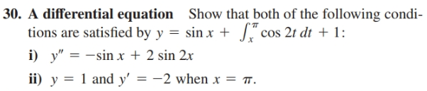 30. A differential equation Show that both of the following condi-
tions are satisfied by y = sin x + J" cos 2t dt + 1:
i) y" = -sin x + 2 sin 2x
ii) y = 1 and y' = -2 when x = T.
