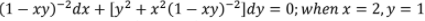 (1 – xy)-²dx + [y² + x²(1 – xy)¯²]dy = 0; when x = 2, y = 1
