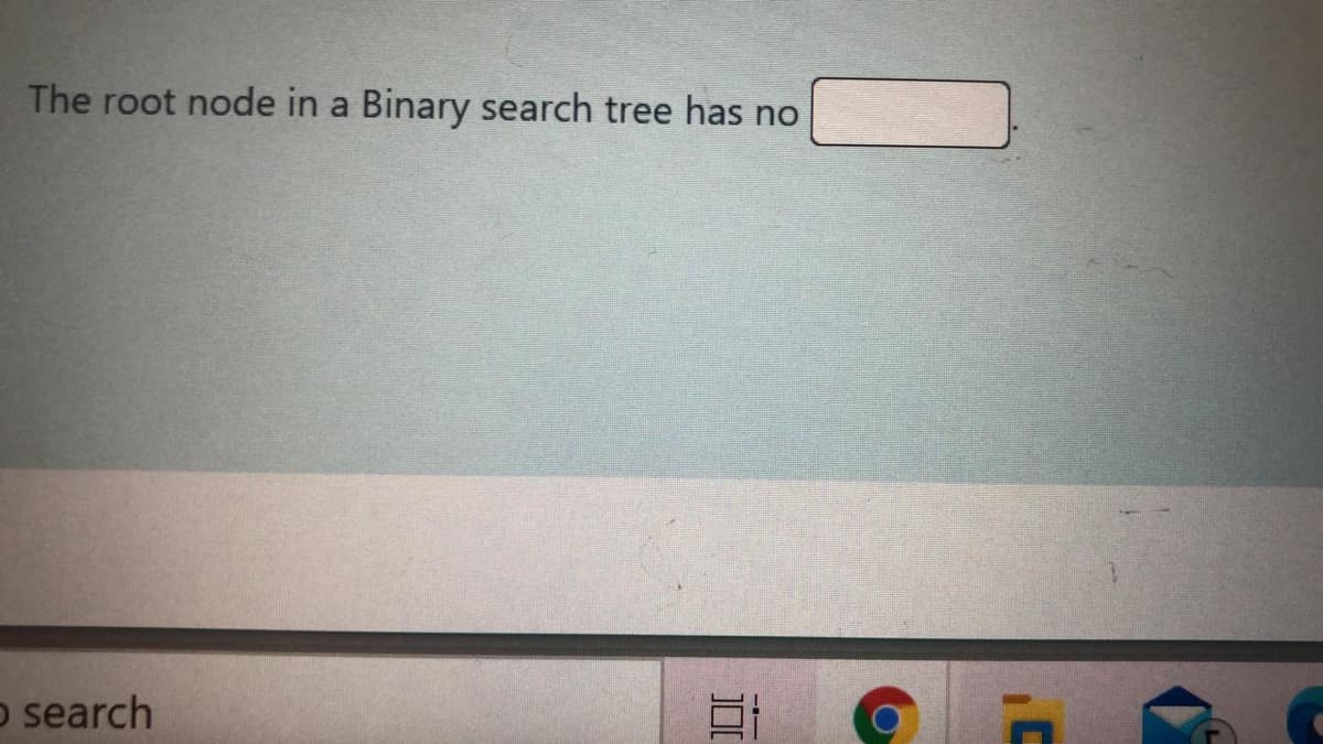 The root node in a Binary search tree has no
o search
DI
