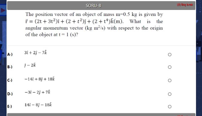 The position vector of an object of mass m-0.5 kg is given by
* = (2t + 3t?)î + (2 +t2)j+ (2 + t*)k(m). What is the
angular momentum vector (kg m/s) with respect to the origin
of the object at t =1 (s)?
