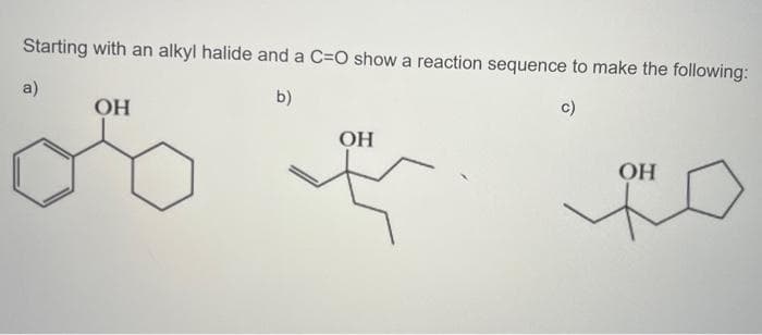 Starting with an alkyl halide and a C=O show a reaction sequence to make the following:
a)
b)
ОН
OH
D
ОН