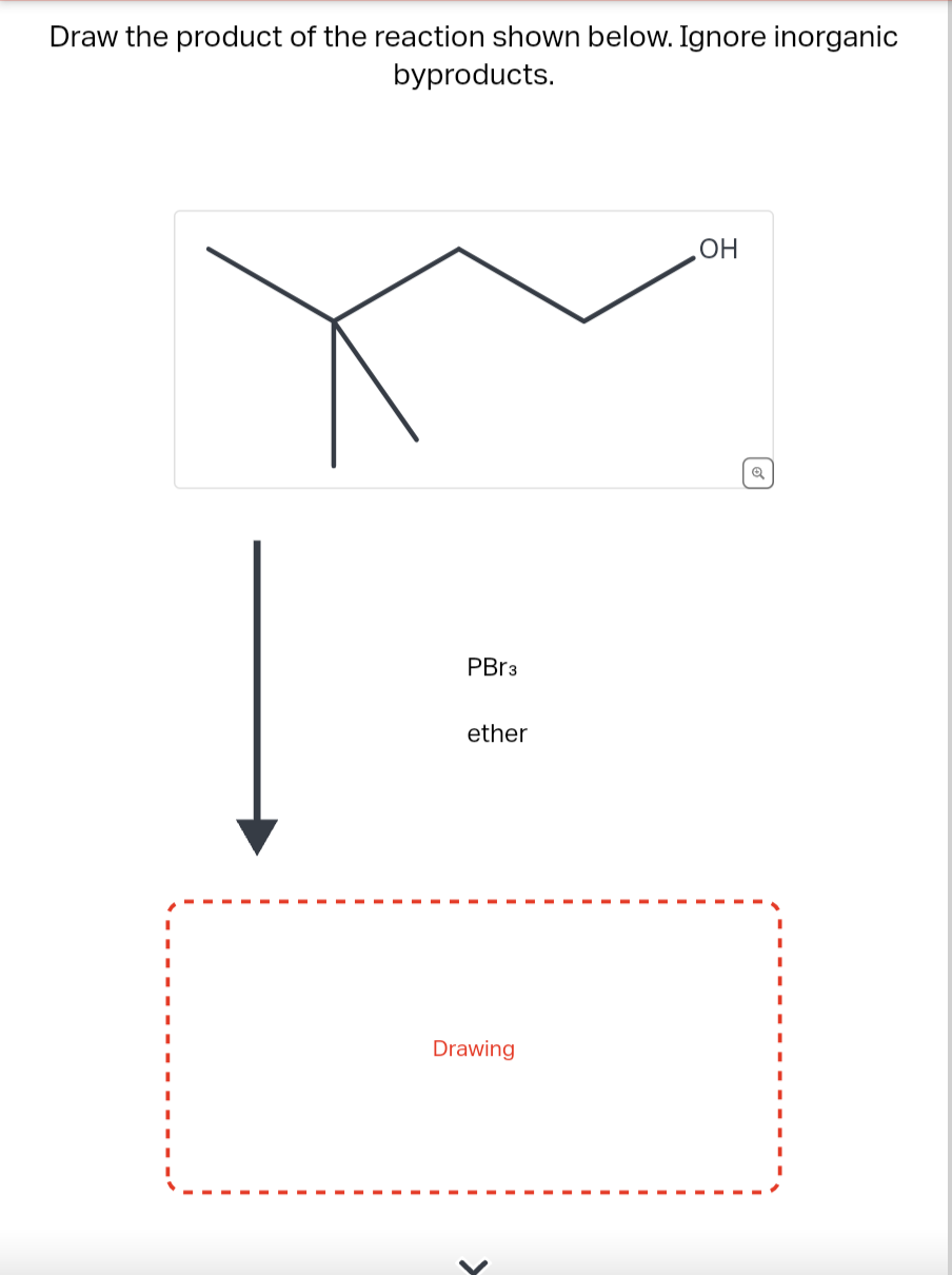 Draw the product of the reaction shown below. Ignore inorganic
byproducts.
PBr3
ether
Drawing
OH
Q