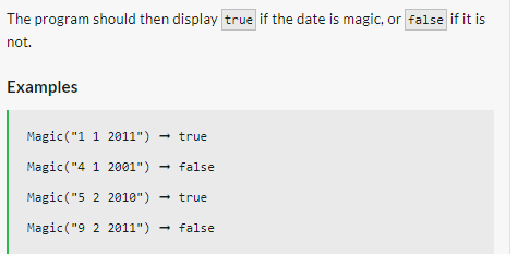 The program should then display true if the date is magic, or false if it is
not.
Examples
Magic ("1 1 2011") → true
Magic ("4 1 2001") → false
Magic ("5 2 2010") → true
Magic ("9 2 2011") → false