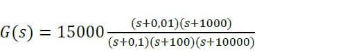 (s+0,01)(s+1000)
G(s) = 15000-
(s+0,1)(s+100)(s+10000)
