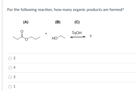 For the following reaction, how many organic products are formed?
(A)
(B)
(C)
TSOH
?
HO
1
4.
3.
