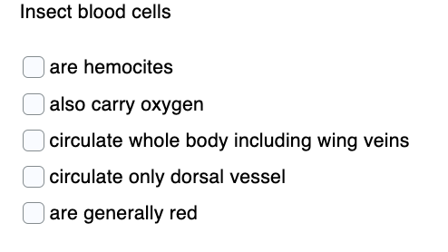 Insect blood cells
|are hemocites
also carry oxygen
circulate whole body including wing veins
circulate only dorsal vessel
| are generally red
