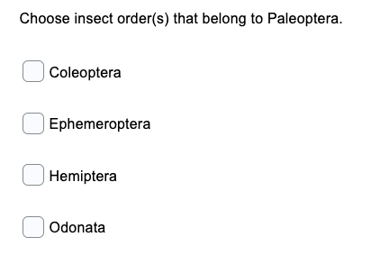 Choose insect order(s) that belong to Paleoptera.
| Coleoptera
Ephemeroptera
O Hemiptera
O Odonata
