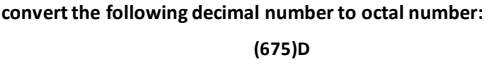 convert the following decimal number to octal number:
(675)D

