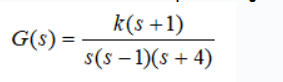 k(s +1)
G(s) =
s(s – 1)(s + 4)
