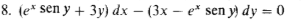 8. (e* sen y + 3y) dx – (3x – e* sen y) dy = 0
%3D
