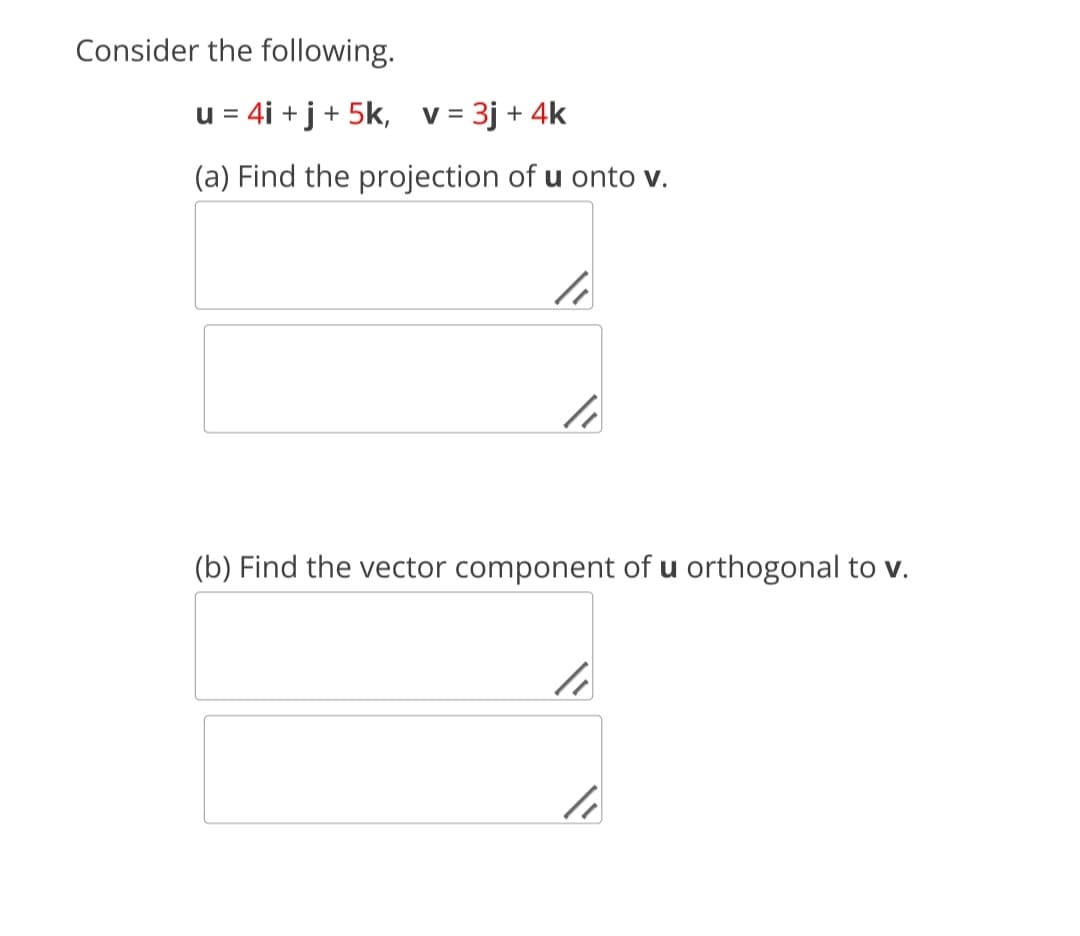 Consider the following.
u = 4i +j+ 5k, v = 3j + 4k
(a) Find the projection of u onto v.
li
li
(b) Find the vector component of u orthogonal to v.
li
li