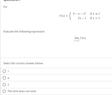 For
Evaluate the following expression.
Select the correct answer below:
02
The limit does not exist
4-x-x²
f(x) = {^
if x ≤ 1
2x-1 if x>1
lim f(x)