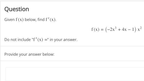 Question
Given f (x) below, find f'(x).
Do not include "f'(x) =" in your answer.
Provide your answer below:
f(x) = (−2x³ + 4x − 1) x²