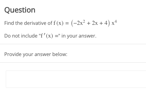 Question
Find the derivative of f (x) = (−2x² + 2x + 4) x4
Do not include "f'(x) =" in your answer.
Provide your answer below: