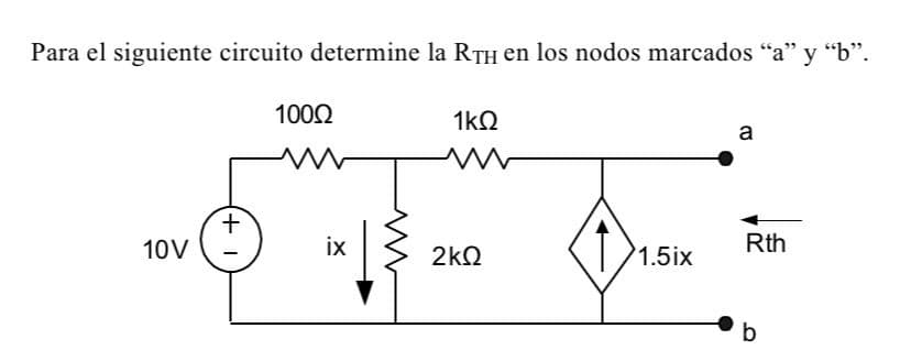 Para el siguiente circuito determine la RTH en los nodos marcados "a" y "b".
10V
1+
1000
ix
1ΚΩ
2ΚΩ
ཐ་
a
Rth
1.5ix
b