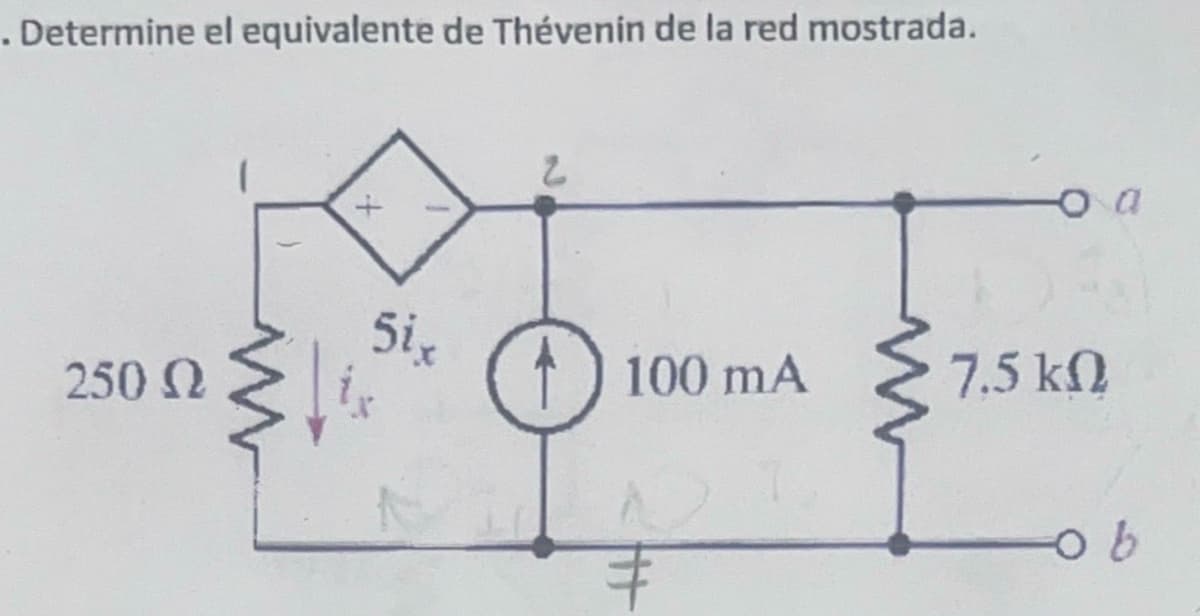 . Determine el equivalente de Thévenin de la red mostrada.
+
2
Oa
5ix
100 mA
7.5 ΚΩ
250 Ω
ob