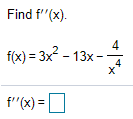 Find f'"(x).
4
f(x) %3D Зx - 13х -
.4
f'"(x) =
