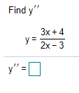 Find y"
3x +4
y =
2x - 3
y" =D

