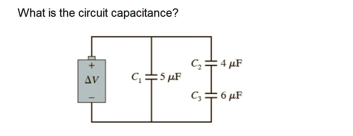 What is the circuit capacitance?
+
AV
C₁=5 μF
C₂
4 μF
C3=6 μF