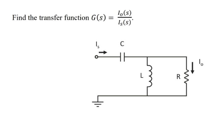 Find the transfer function G(s) =
lo(s)
Is(s)*
C
L
R