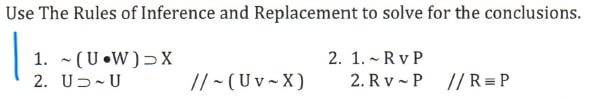 Use The Rules of Inference and Replacement to solve for the conclusions.
1. - (U•W)>X
2. 1. - Rv P
2. U5-U
// ~ (Uv- X)
2. R v - P //R=P
