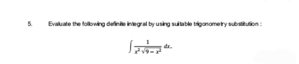 5.
Evaluate the following definite integral by using suitable trigonometry substitution:
La
1
√9-x²
dx.